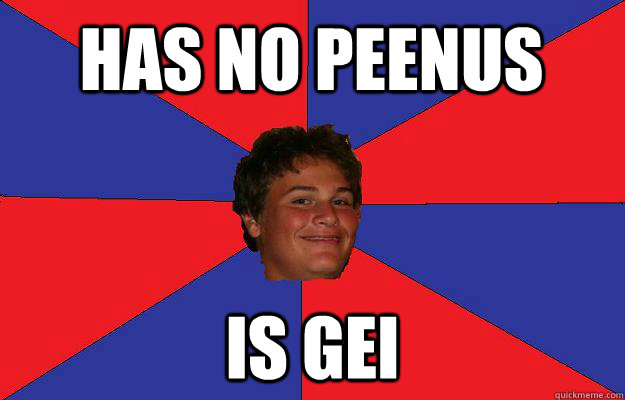 has no peenus is gei  