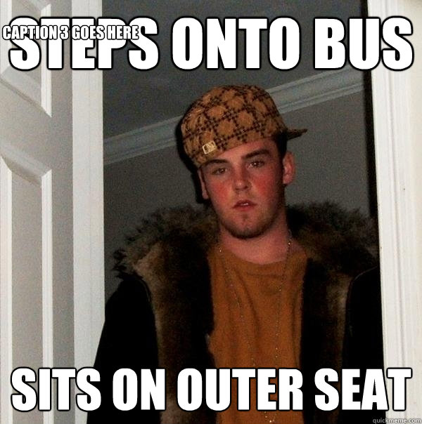 steps onto bus sits on outer seat Caption 3 goes here  Scumbag Steve