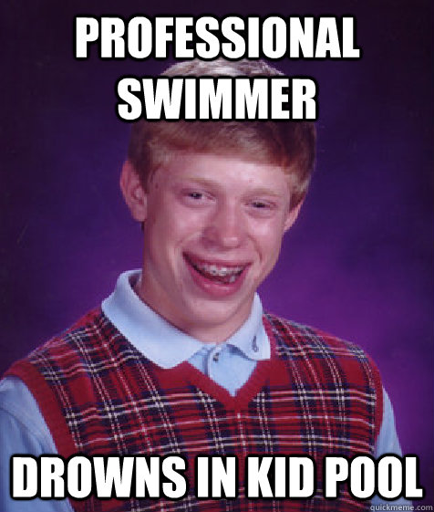 Professional swimmer Drowns in kid pool  Bad Luck Brian