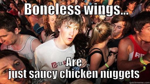 boneless wings -          BONELESS WINGS...         ARE JUST SAUCY CHICKEN NUGGETS Sudden Clarity Clarence