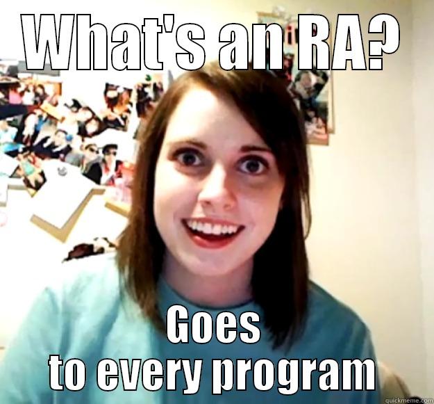 WHAT'S AN RA? GOES TO EVERY PROGRAM Overly Attached Girlfriend