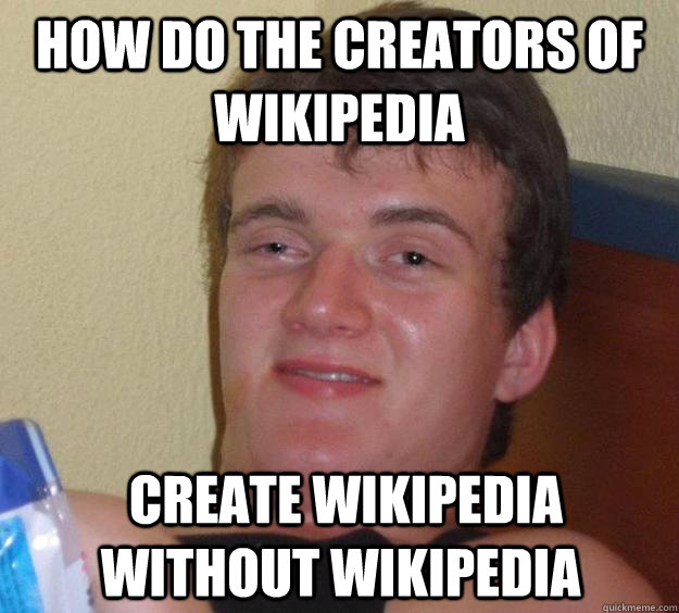 HOw do the creators of wikipedia   Create Wikipedia without wikipedia - HOw do the creators of wikipedia   Create Wikipedia without wikipedia  10 Guy