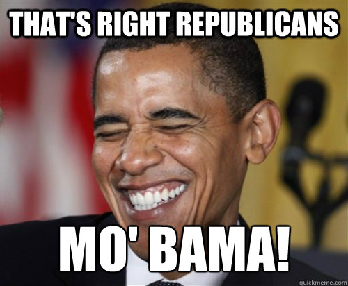 That's right republicans mo' bama!
  Scumbag Obama