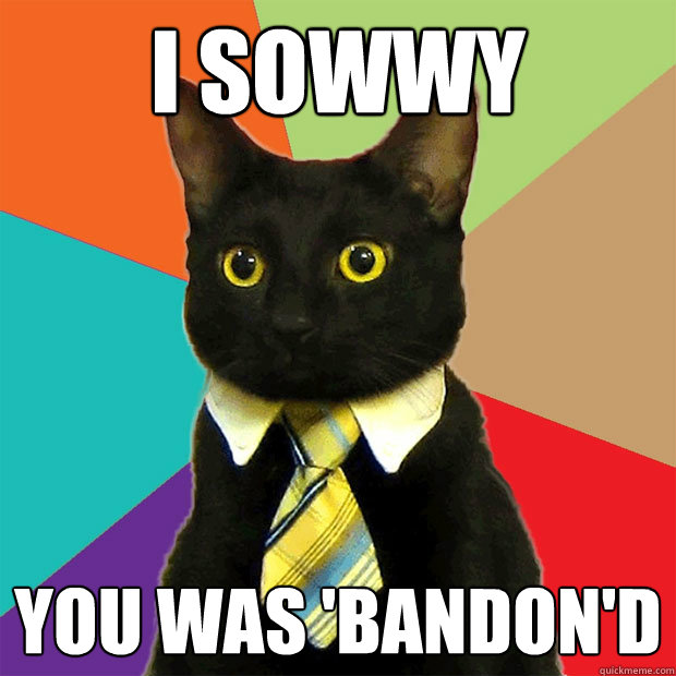 I Sowwy You was 'bandon'd  Business Cat