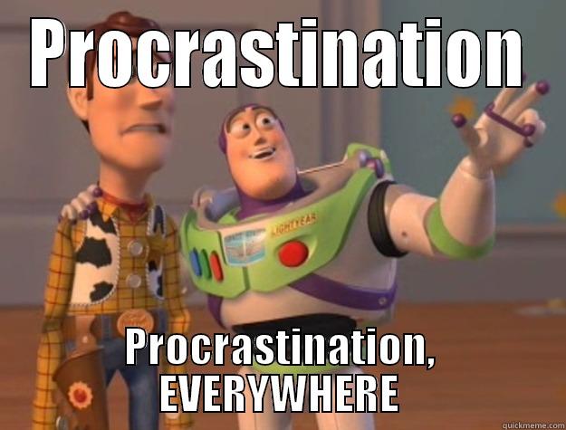 PROCRASTINATION PROCRASTINATION, EVERYWHERE Toy Story