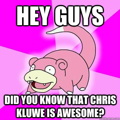 hey guys did you know that chris kluwe is awesome?   Slowpoke