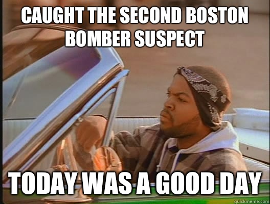 Caught the second Boston bomber suspect Today was a good day  today was a good day