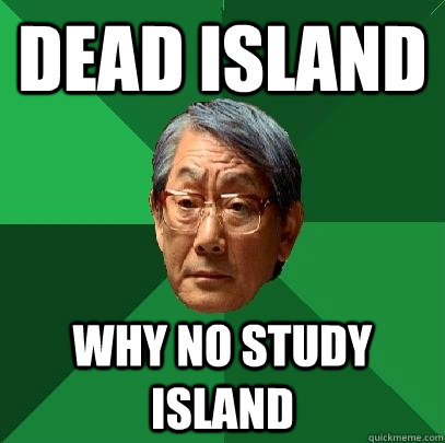 Dead Island Why no study island  High Expectations Asian Father