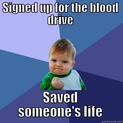 blood drive - SIGNED UP FOR THE BLOOD DRIVE SAVED SOMEONE'S LIFE Success Kid