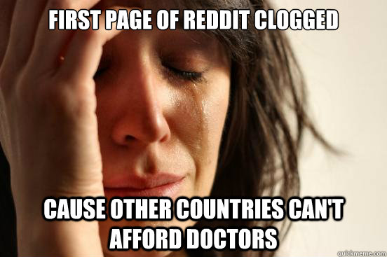 First page of reddit clogged cause other countries can't afford doctors  First World Problems