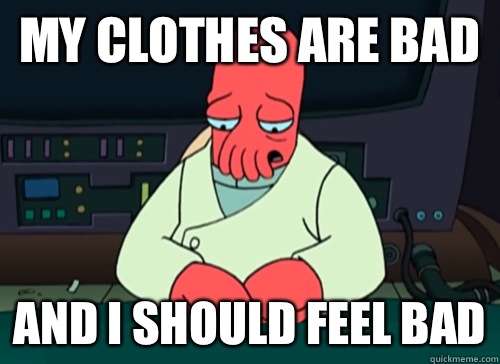 My clothes are bad and i should feel bad  sad zoidberg