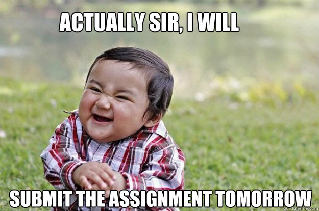 Actually sir, i will submit the assignment tomorrow  evil kid