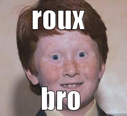 ROUX  BRO Over Confident Ginger