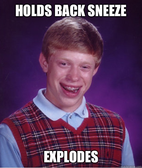 Holds back sneeze Explodes   Bad Luck Brian