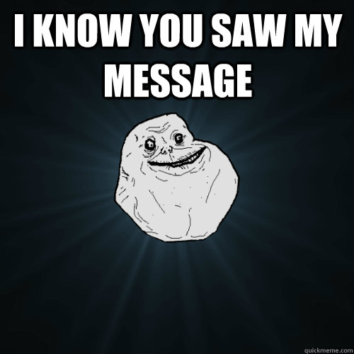 i know you saw my message  - i know you saw my message   Forever Alone