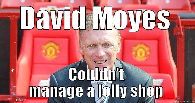 Moyes You Suck - DAVID MOYES COULDN'T MANAGE A LOLLY SHOP Misc