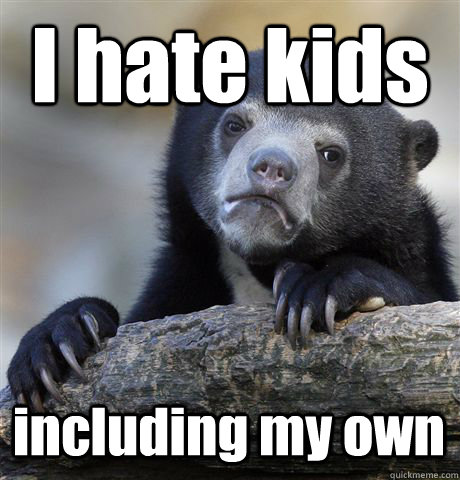 I hate kids including my own  Confession Bear