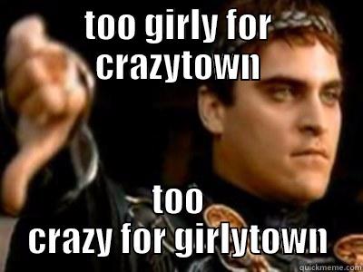 TOO GIRLY FOR CRAZYTOWN TOO CRAZY FOR GIRLYTOWN Downvoting Roman