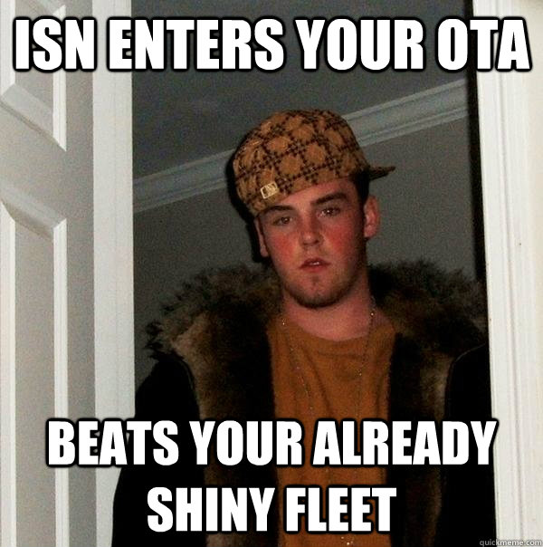 ISN Enters your OTA beats your already shiny fleet  Scumbag Steve