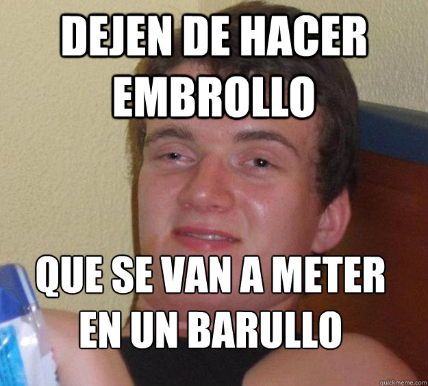 dejen de hacer embrollo que se van a meter en un barullo
  10 Guy