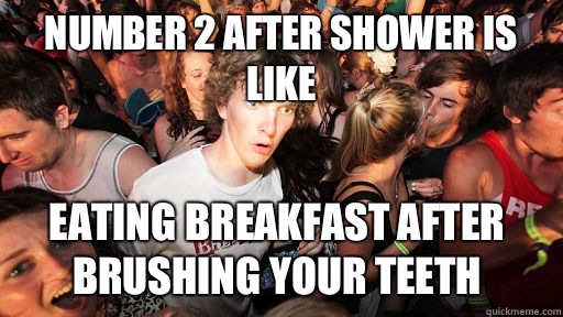 Number 2 after shower is like  Eating breakfast after brushing your teeth  - Number 2 after shower is like  Eating breakfast after brushing your teeth   Sudden Clarity Clarence