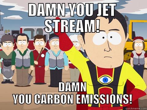 DAMN YOU JET STREAM! DAMN YOU CARBON EMISSIONS! Captain Hindsight