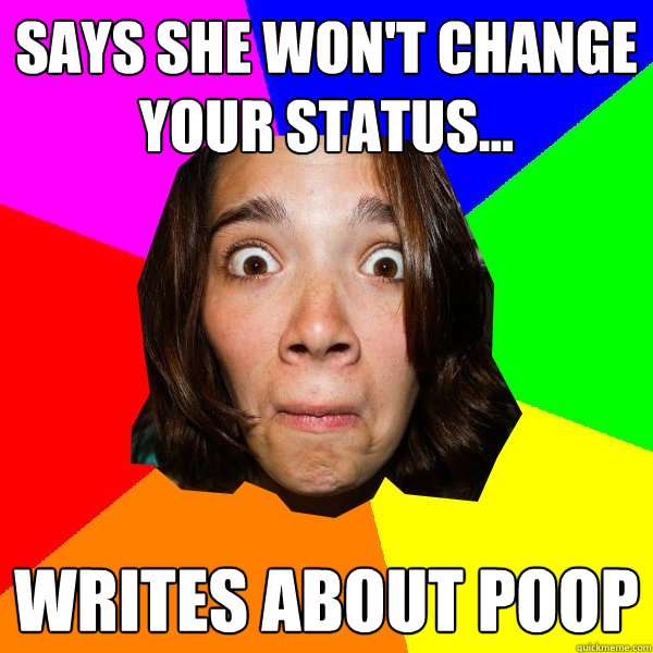 says she won't change your status... writes about POOP  