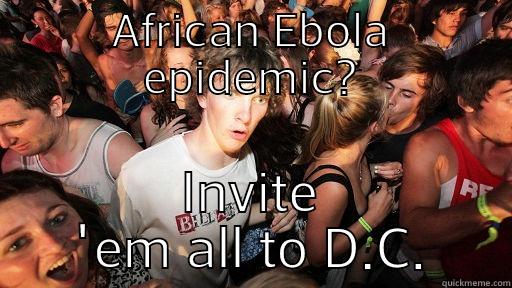 omg!! hello - AFRICAN EBOLA EPIDEMIC? INVITE 'EM ALL TO D.C. Sudden Clarity Clarence