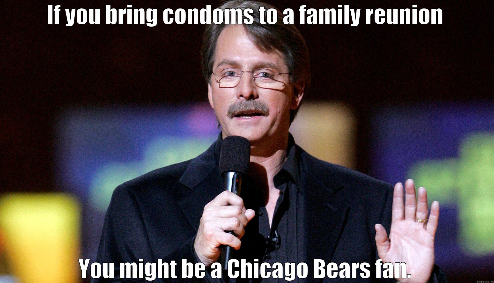 IF YOU BRING CONDOMS TO A FAMILY REUNION YOU MIGHT BE A CHICAGO BEARS FAN. Misc