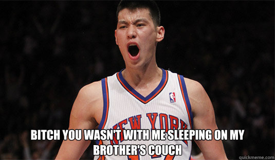  Bitch you wasn't with me sleeping on my brother's couch   jeremy lin skill level asian