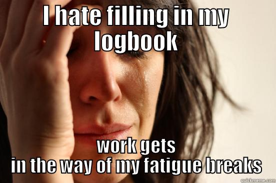 I HATE FILLING IN MY LOGBOOK WORK GETS IN THE WAY OF MY FATIGUE BREAKS First World Problems