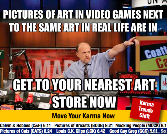 pictures of art in video games next to the same art in real life are in
 get to your nearest art store now  Mad Karma with Jim Cramer