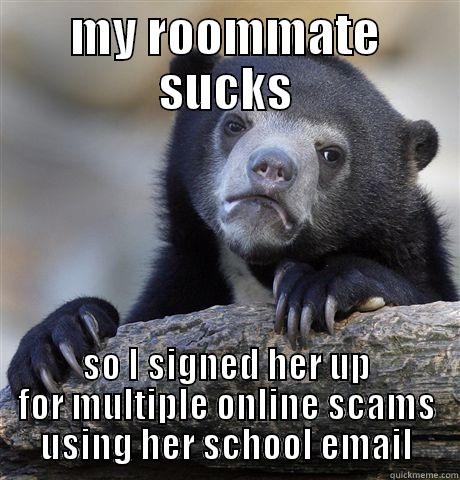 MY ROOMMATE SUCKS SO I SIGNED HER UP FOR MULTIPLE ONLINE SCAMS USING HER SCHOOL EMAIL Confession Bear