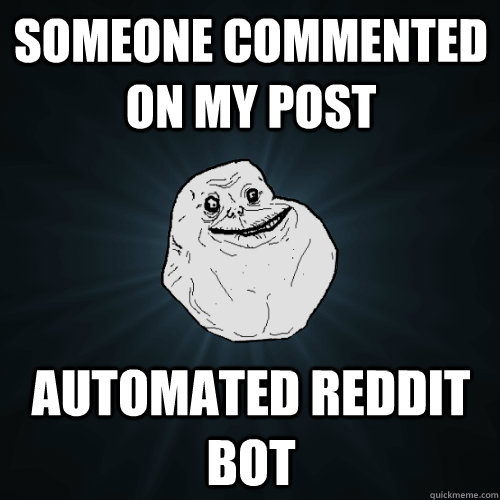 Someone commented on my post Automated reddit bot  Forever Alone