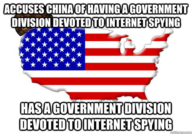 Accuses china of having a government division devoted to internet spying has a government division devoted to internet spying  Scumbag america