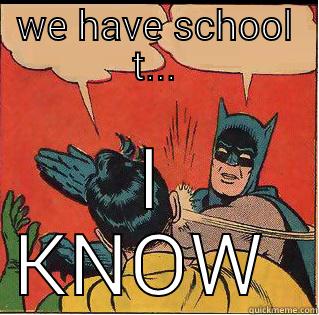 we have school tommorow - WE HAVE SCHOOL T... I KNOW  Slappin Batman