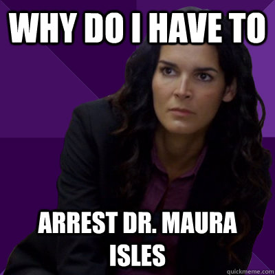 why do i have to arrest dr. maura isles - why do i have to arrest dr. maura isles  Angry Jane Rizzoli