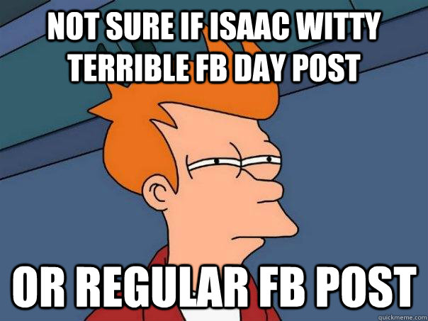 Not sure if Isaac Witty terrible FB day post or regular FB post  Futurama Fry