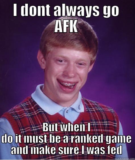 I DONT ALWAYS GO AFK BUT WHEN I DO IT MUST BE A RANKED GAME AND MAKE SURE I WAS FED Bad Luck Brian