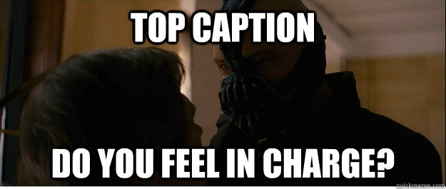 Top caption Do you feel in charge?  Bane