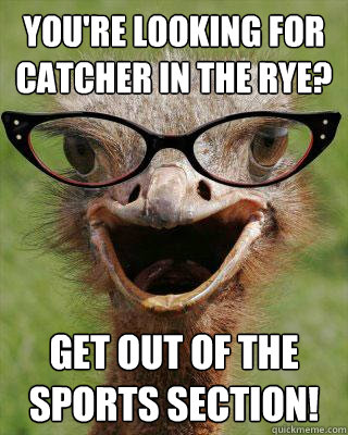 You're looking for Catcher in the Rye? Get out of the sports section!  Judgmental Bookseller Ostrich