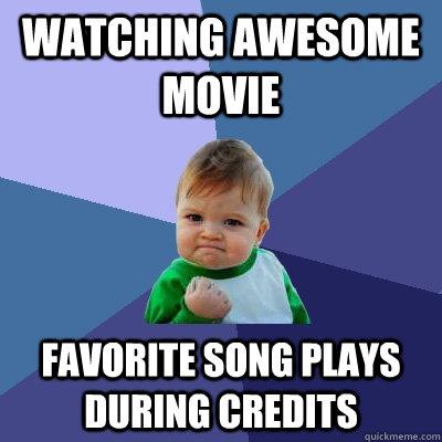 Watching Awesome movie favorite song plays during credits - Watching Awesome movie favorite song plays during credits  Success Kid