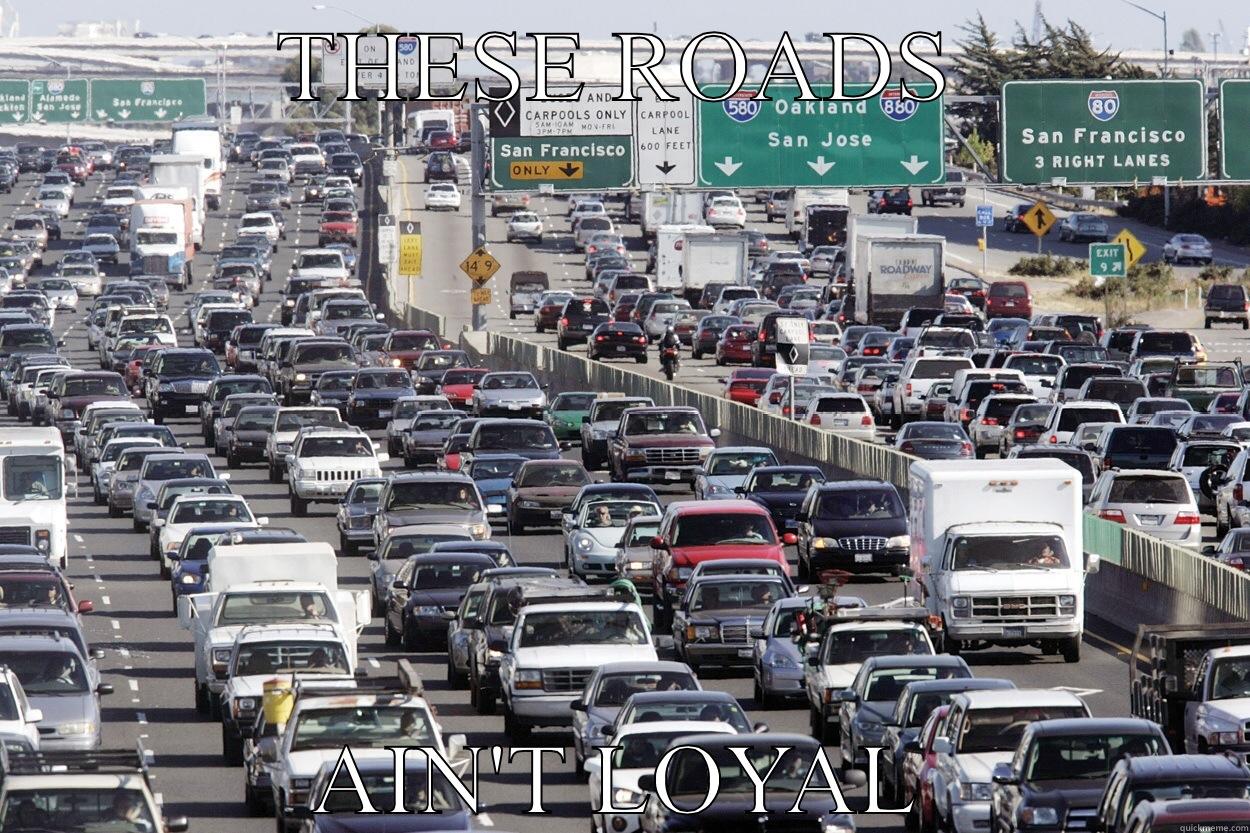 THESE ROADS AIN'T LOYAL Misc