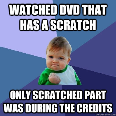 Watched dvd that has a scratch only scratched part was during the credits - Watched dvd that has a scratch only scratched part was during the credits  Success Kid