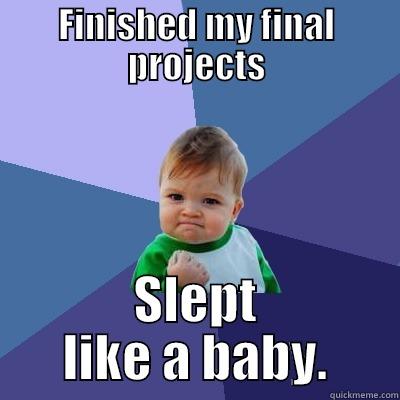 FINISHED MY FINAL PROJECTS SLEPT LIKE A BABY. Success Kid