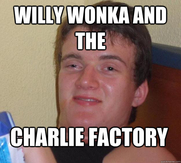 Willy wonka and the Charlie Factory - Willy wonka and the Charlie Factory  10 Guy