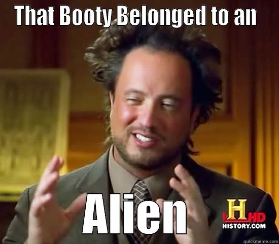 THAT BOOTY BELONGED TO AN  ALIEN Ancient Aliens