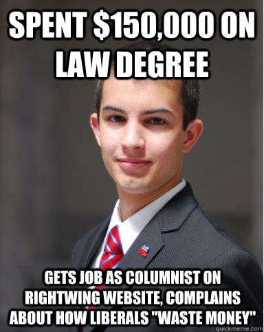 Spent $150,000 on law degree Gets job as columnist on rightwing website, Complains about how liberals 