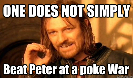 ONE DOES NOT SIMPLY Beat Peter at a poke War  One Does Not Simply