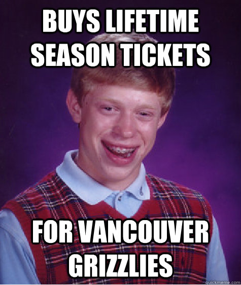 Buys lifetime  season tickets  for vancouver grizzlies - Buys lifetime  season tickets  for vancouver grizzlies  Badluckbrian